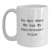 Funny Hairdresser Gifts from Friends Christmas Unique White Coffee Mug, Perfect for Hairdresser Lovers, Do Not Make Me Use My Hairdresser Voice - Main
